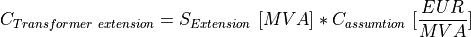 C_{Transformer~extension}   = S_{Extension}~[MVA] * C_{assumtion}~[\frac{EUR}{MVA}]